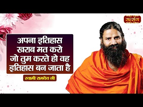 अपना इतिहास खराब मत करो जो तुम करते हो वह इतिहास बन जाता है | Swami Ramdev Ji ke Pravachan