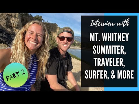 INTERVIEW with MT  WHITNEY SUMMITER, TRAVELER, SURFER, & MORE   - PART 2