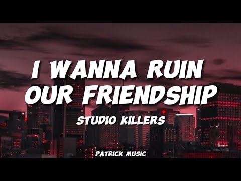 Studio Killers - I wanna ruin our friendship ( Lyrics )