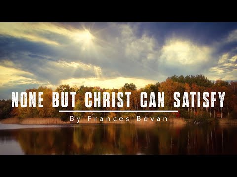 None But Christ Can Satisfy | Relaxing Piano Hymn with Lyrics