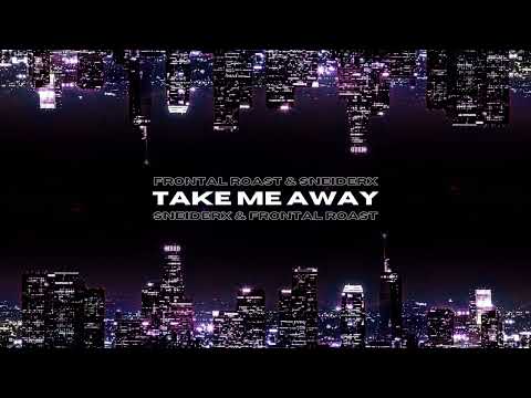 Frontal Roast & SNEIDERX - Take Me Away