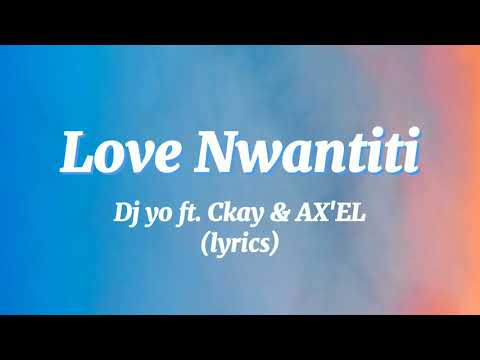 Dj Yo ft. Ckay & AX'EL - LOVE NWANTITI [remix] ( lyrics )