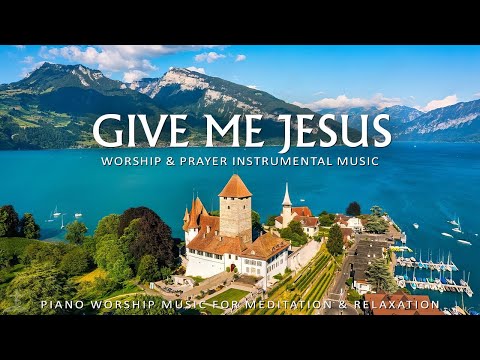 GIVE ME JESUS | Worship & Instrumental Music With Scriptures | Christian Piano