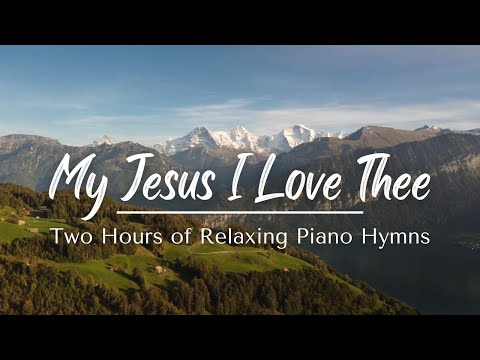 My Jesus I Love Thee | Two Hours of Relaxing Piano Hymns with lyrics and nature scenes