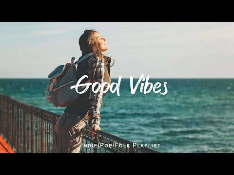 Good Vibes | 🌻Chill music to start your day | An Indie/Pop/Folk/Acoustic Playlist