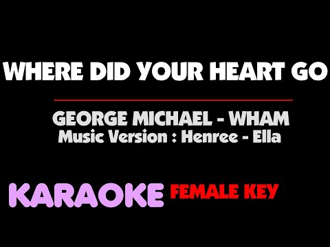 WHERE DID YOUR HEART GO - George Michael - WHAM. Female KEY. Female Version.