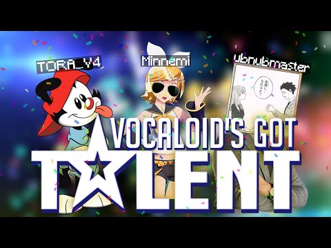 VOCALOID'S GOT TALENT (ft. TORA_V4 & ubnubmaster)