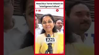 Supriya Sule Condemns Reasi Attack As "Intelligence Failure"