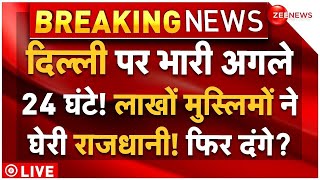 Delhi On High Alert Against Muslims LIVE: दिल्ली पर भारी अगले 24 घंटे! मुस्लिमों का बवाल | Waqf Bill