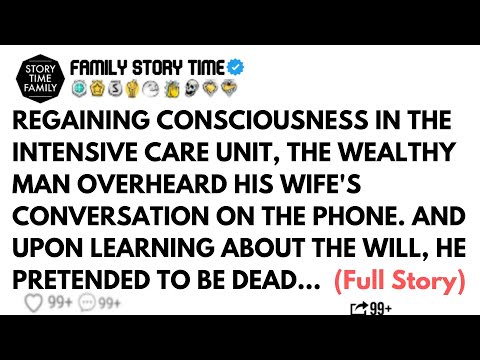 REGAINING CONSCIOUSNESS IN THE INTENSIVE CARE UNIT THE WEALTHY MAN OVERHEARD HIS WIFE'S CONVERSATION