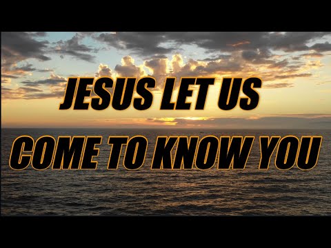 Jesus Let Us Come To Know You - acapella with lyrics