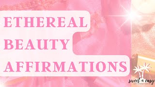 Ethereal Beauty Affirmations - Angelic Ethereal Essence