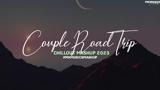 Couple Road Trip Mashup 2023 |Mk Music | Chillout Mashup 2023