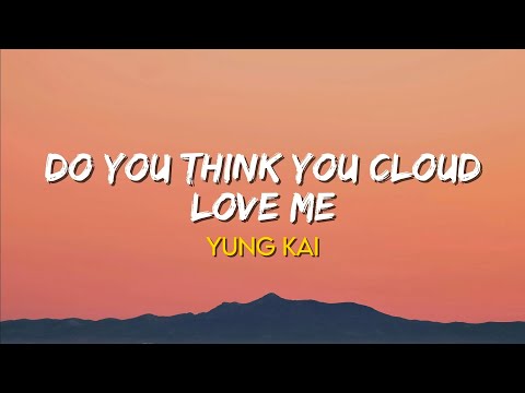 Do You Think You Cloud Love Me - Yung Kai | (Lyrics)