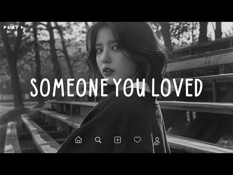 Someone You Loved 💔 I Loved You in Ways You’ll Never Understand 😭 Sad Songs Playlist