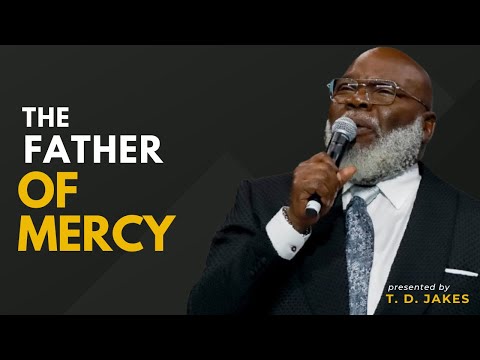 The Father of Mercy ||  Bishop T D  Jakes