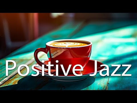 Positive Jazz - Jazz and Bossa Nova for an uplifting day to relax