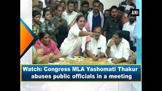 Watch: Congress MLA Yashomati Thakur abuses public officials in a meeting - ANI News