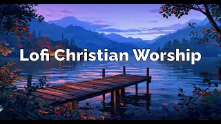 Lofi Christian Worship: Relaxing Beats for Spiritual Reflection