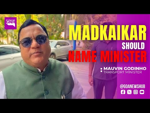 MADKAIKAR SHOULD NAME MINISTER | Minister Mauvin Godinho