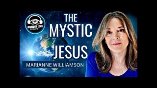 The MYSTIC JESUS (Episode 83) with Marianne Williamson