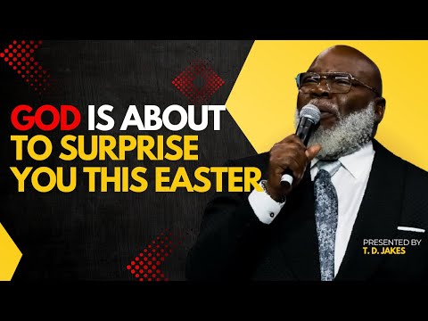 God is About to Surprise You This Easter - Bishop T.D. Jakes