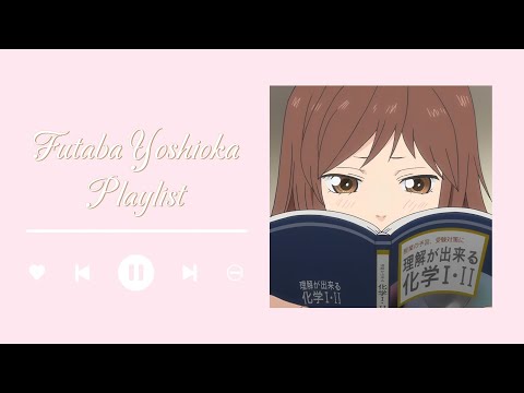 ౨ৎ ˖ ࣪⊹Futaba Yoshioka Playlist 🍥 Playlist Shoujo ౨ৎ ˖ ࣪⊹