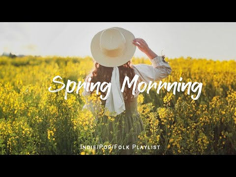 Spring Morning |  Start your day positively with me | An Indie/Pop/Folk/Acoustic Playlist