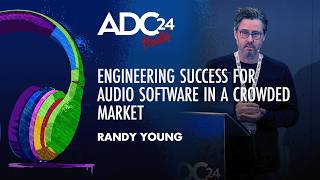 Engineering Success for Audio Software in a Crowded Market - Randy Young - ADC 2024