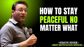 How to Stay Peaceful No Matter What | Motivational Speech By "Simon Sinek"