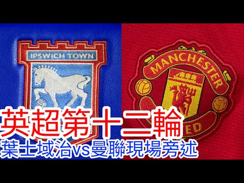 【曼聯Live旁述】 英超第十二輪  葉士域治 VS 曼聯 現場旁述 Ipswich Town Vs Man United 24/25賽季【中醫曼筆】20241124