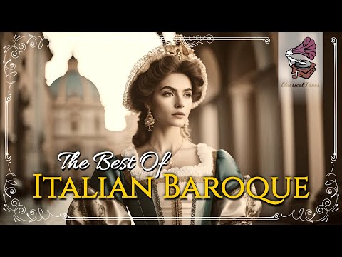 The Best Of Italian Baroque Music | A Fine Selection With The Most Emotional Pieces