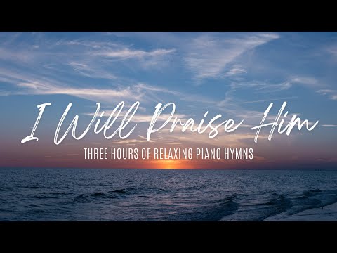 I Will Praise Him | Three Hours of Piano Hymns with Lyrics