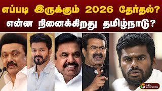 எப்படி இருக்கும் 2026 தேர்தல்? என்ன நினைக்கிறது தமிழ்நாடு?