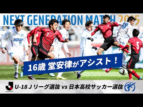 【日本代表の10番 堂安律の貴重な高校時代！】NEXT GENERATION MATCH 2015｜ U-18Ｊリーグ選抜 vs 日本高校サッカー選抜