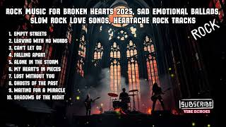 Rock Music for Broken Hearts 2025, sad rock 2025,Slow Rock Love Songs, heartbroken rock 2025