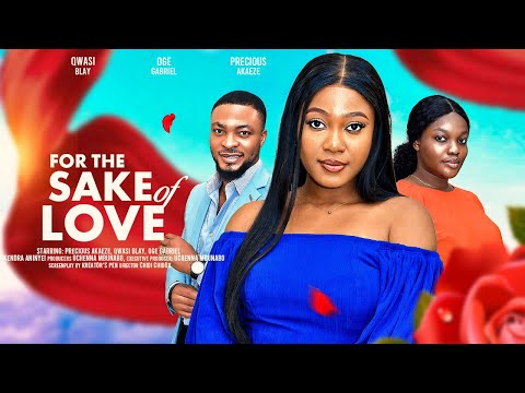 FOR THE SAKE OF LOVE - QWASI BLAY, PRECIOUS AKAEZE, OGE GABRIEL latest 2024 nigerian movie