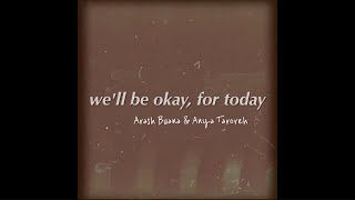 we'll be okay, for today - Arash Buana & Anya Taroreh Lyrics