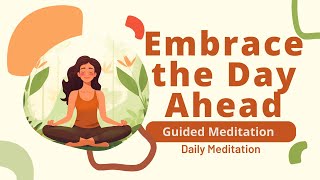 Embrace the Day Ahead Guided Morning Meditation | Daily Meditation