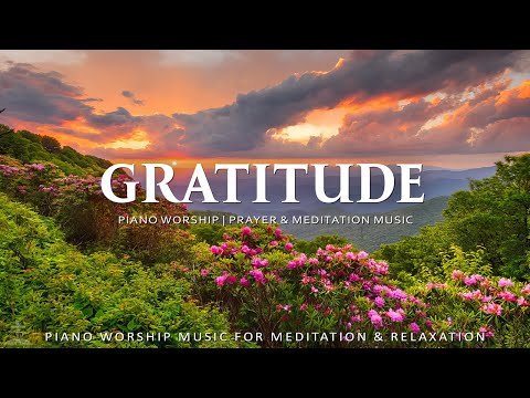 Gratitude: 3 Hour Piano Worship | Prayer & Meditation Music with Nature | Christian Piano