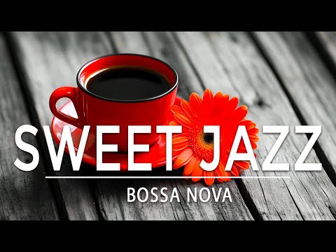 A Sweet Morning with Cafe Jazz & Bossa Nova for an Uplifting Mood - Relaxing Jazz