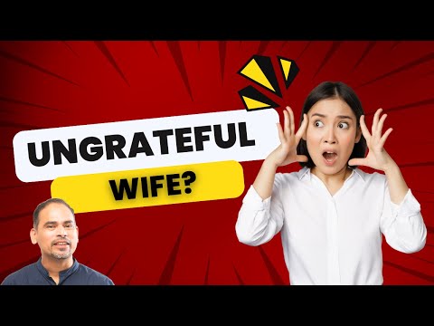 Dealing with an ungrateful wife?