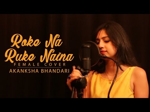 Roke Na Ruke Naina - Female Cover Song By Akanksha Bhandari - Arijit Singh | Amaal Mallik