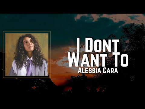 I Dont Want To Lyrics - Alessia Cara