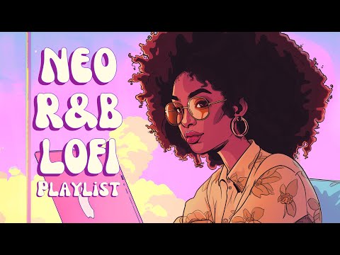 Neo R&B/Soul Lofi Playlist - Music for the perfect day