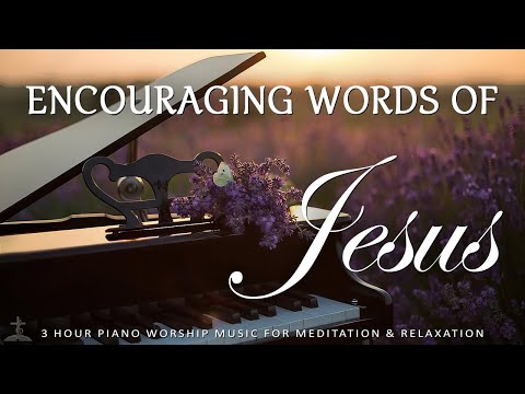 ENCOURAGING WORDS OF JESUS | Worship & Instrumental Music With Scriptures | Christian Piano