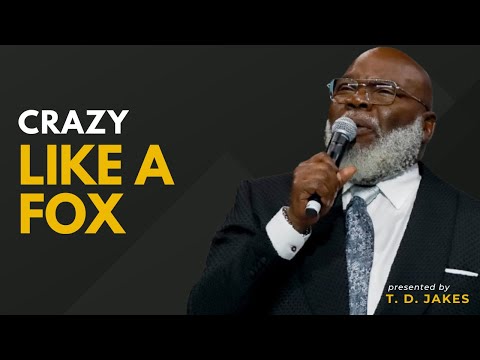 Crazy Like A Fox  || Bishop T D  Jakes.