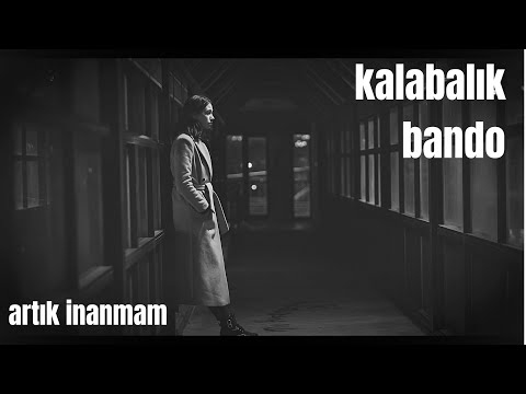 Kalabalık Bando - Artık İnanmam