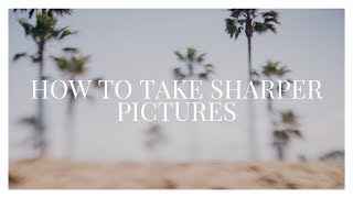 How to Take Sharper Photos | Stop Taking Blurry Pictures