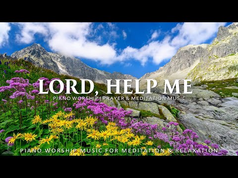 Lord, Help Me: Instrumental Soaking Worship | Prayer & Meditation Music with Beautiful Nature